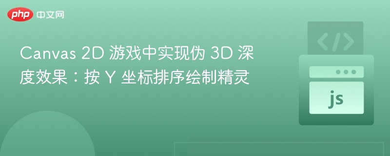 Canvas 2D 游戏中实现伪 3D 深度效果：按 Y 坐标排序绘制精灵
