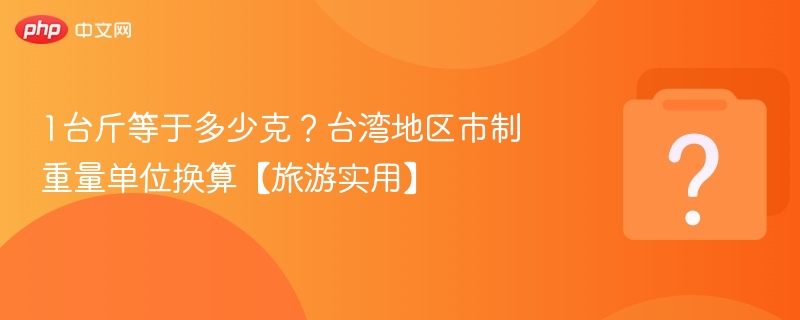 1台斤等于多少克？台湾地区市制重量单位换算【旅游实用】