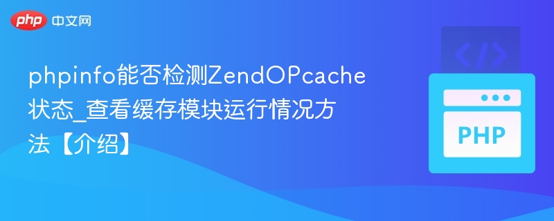 phpinfo能否检测ZendOPcache状态_查看缓存模块运行情况方法【介绍】