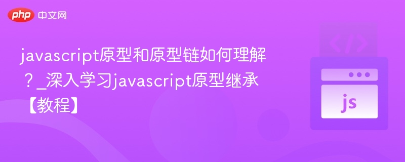 javascript原型和原型链如何理解？_深入学习javascript原型继承【教程】