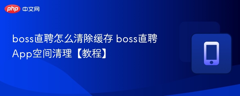 boss直聘怎么清除缓存 boss直聘App空间清理【教程】