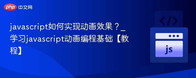 javascript如何实现动画效果？_学习javascript动画编程基础【教程】