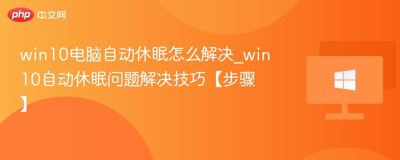 win10电脑自动休眠怎么解决_win10自动休眠问题解决技巧【步骤】