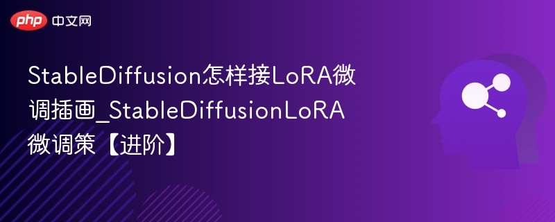 StableDiffusion怎样接LoRA微调插画_StableDiffusionLoRA微调策【进阶】