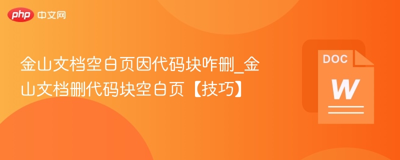 金山文档空白页因代码块咋删_金山文档删代码块空白页【技巧】