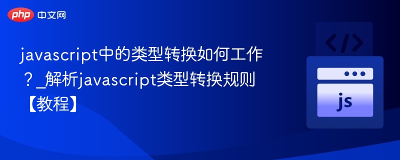 javascript中的类型转换如何工作？_解析javascript类型转换规则【教程】