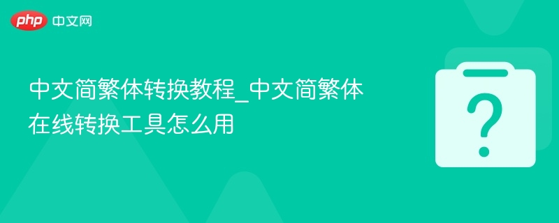 中文简繁体转换教程_中文简繁体在线转换工具怎么用