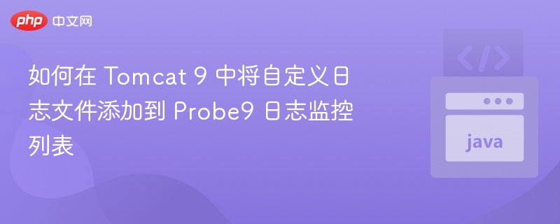 如何在 Tomcat 9 中将自定义日志文件添加到 Probe9 日志监控列表
