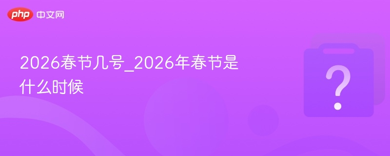 2026春节几号_2026年春节是什么时候