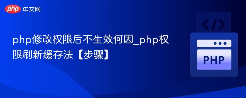 php修改权限后不生效何因_php权限刷新缓存法【步骤】