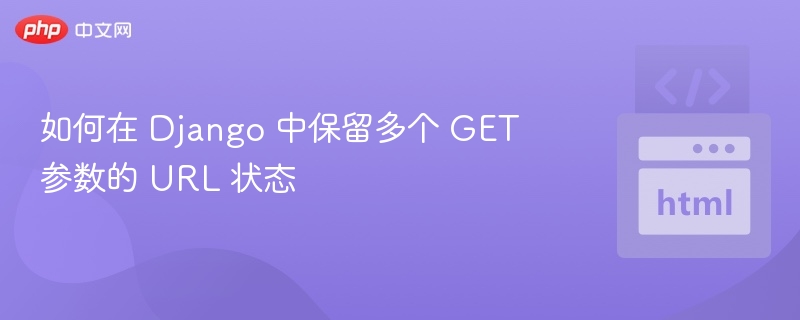 如何在 Django 中保留多个 GET 参数的 URL 状态

