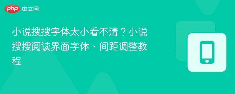 小说搜搜字体太小看不清？小说搜搜阅读界面字体、间距调整教程