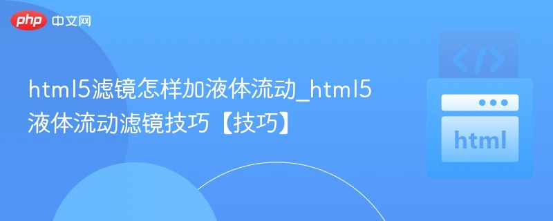 html5滤镜怎样加液体流动_html5液体流动滤镜技巧【技巧】