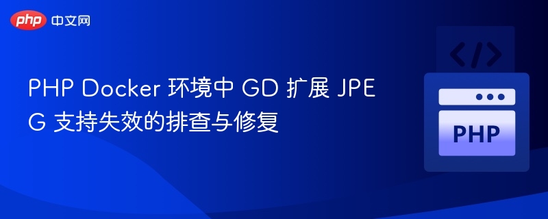 PHP Docker 环境中 GD 扩展 JPEG 支持失效的排查与修复