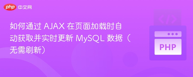 如何通过 AJAX 在页面加载时自动获取并实时更新 MySQL 数据（无需刷新）