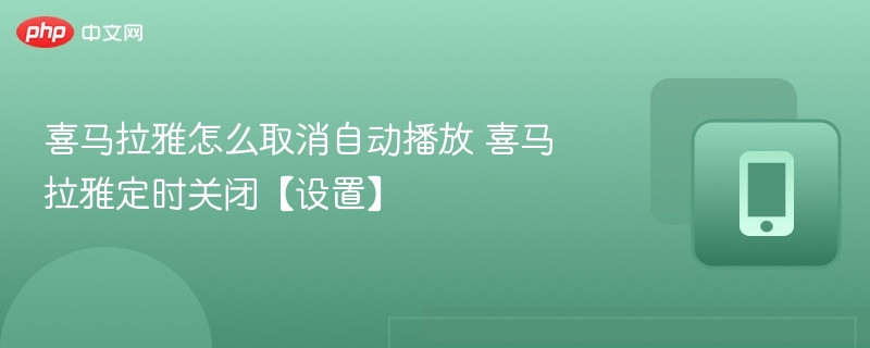 喜马拉雅怎么取消自动播放 喜马拉雅定时关闭【设置】