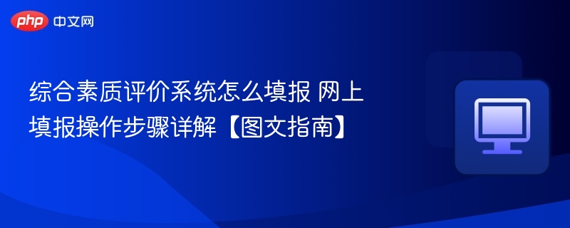 综合素质评价系统怎么填报 网上填报操作步骤详解【图文指南】