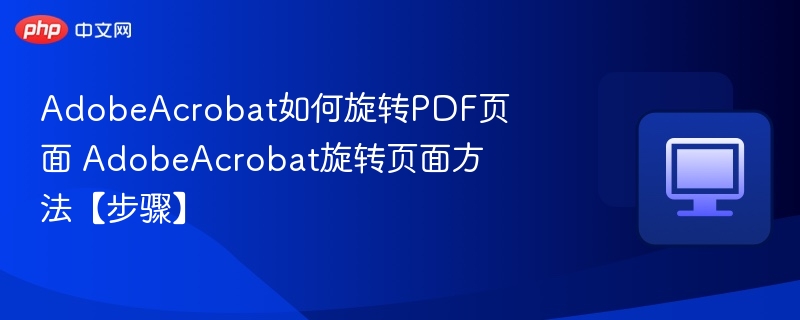 AdobeAcrobat如何旋转PDF页面 AdobeAcrobat旋转页面方法【步骤】