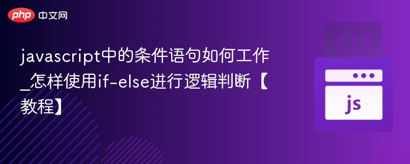javascript中的条件语句如何工作_怎样使用if-else进行逻辑判断【教程】