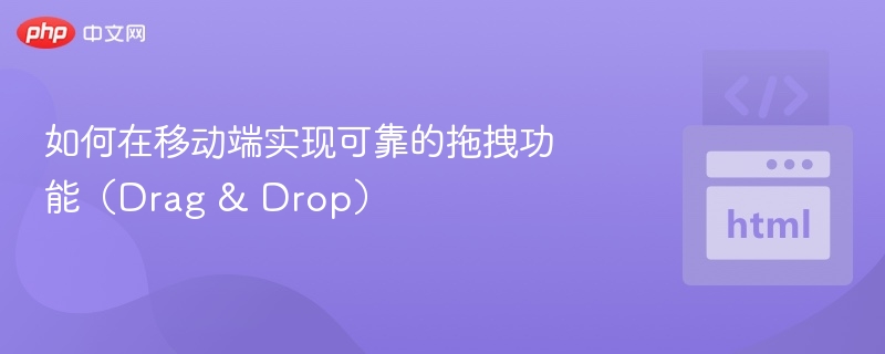 如何在移动端实现可靠的拖拽功能（Drag & Drop）
