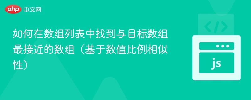 如何在数组列表中找到与目标数组最接近的数组(基于数值比例相似性)