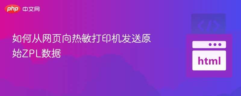 如何从网页向热敏打印机发送原始ZPL数据
