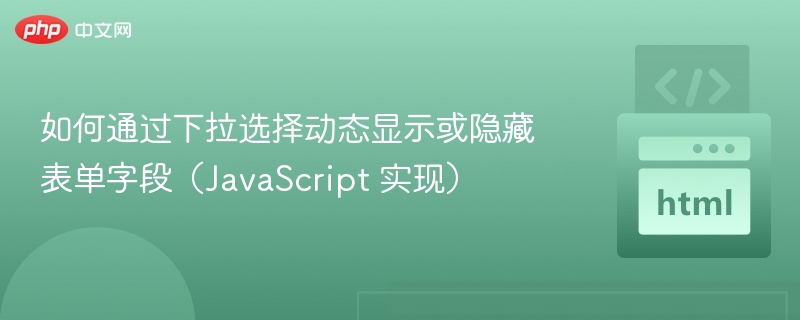 如何通过下拉选择动态显示或隐藏表单字段（JavaScript 实现）
