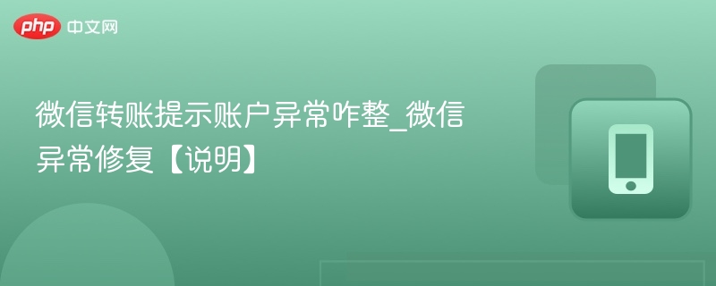 微信转账提示账户异常咋整_微信异常修复【说明】