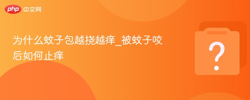 为什么蚊子包越挠越痒_被蚊子咬后如何止痒