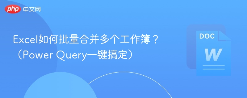 Excel如何批量合并多个工作簿?(Power Query一键搞定)