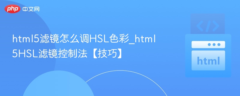 html5滤镜怎么调HSL色彩_html5HSL滤镜控制法【技巧】
