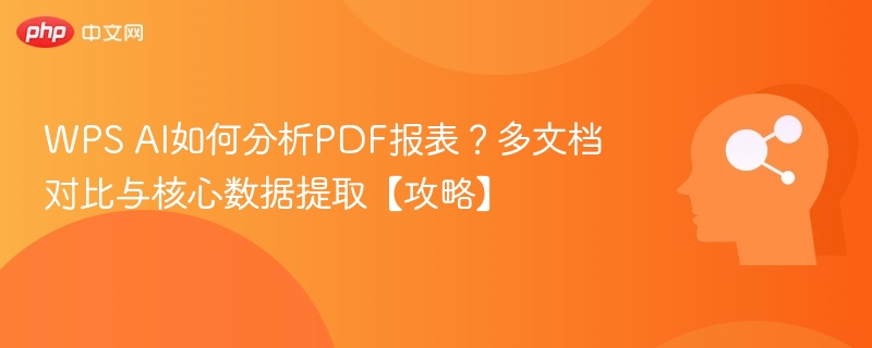 WPS AI如何分析PDF报表？多文档对比与核心数据提取【攻略】