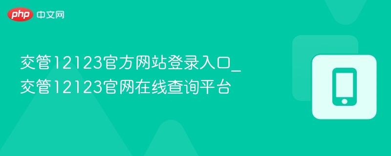 交管12123官方网站登录入口_交管12123官网在线查询平台