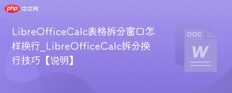 LibreOfficeCalc表格拆分窗口怎样换行_LibreOfficeCalc拆分换行技巧【说明】