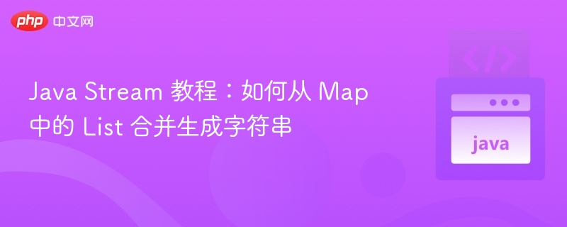 Java Stream 教程：如何从 Map 中的 List 合并生成字符串

