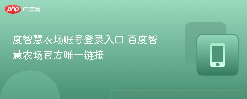 度智慧农场账号登录入口 百度智慧农场官方唯一链接