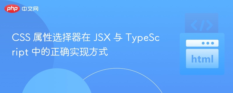 CSS 属性选择器在 JSX 与 TypeScript 中的正确实现方式
