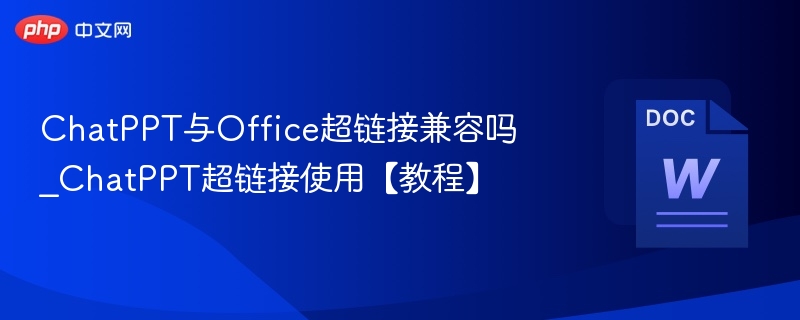 ChatPPT与Office超链接兼容吗_ChatPPT超链接使用【教程】