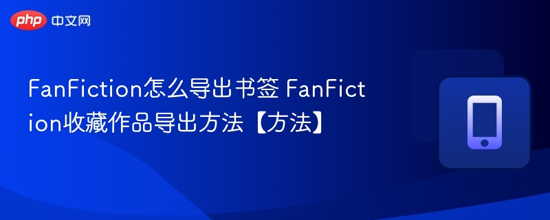 FanFiction怎么导出书签 FanFiction收藏作品导出方法【方法】