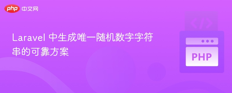 Laravel 中生成唯一随机数字字符串的可靠方案
