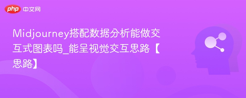 Midjourney搭配数据分析能做交互式图表吗_能呈视觉交互思路【思路】