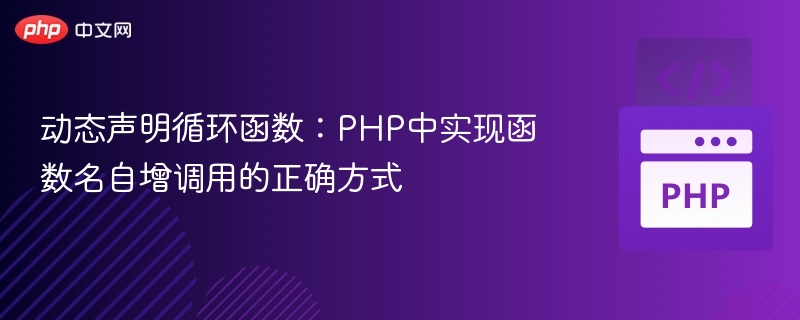 动态声明循环函数:PHP中实现函数名自增调用的正确方式