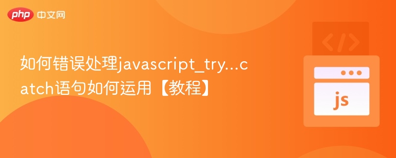 如何错误处理javascript_try...catch语句如何运用【教程】