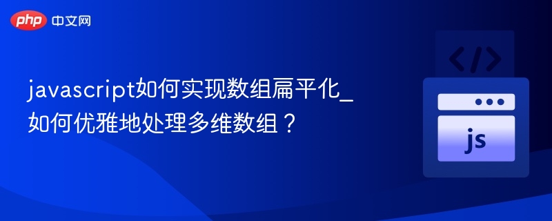 javascript如何实现数组扁平化_如何优雅地处理多维数组?