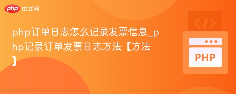 php订单日志怎么记录发票信息_php记录订单发票日志方法【方法】