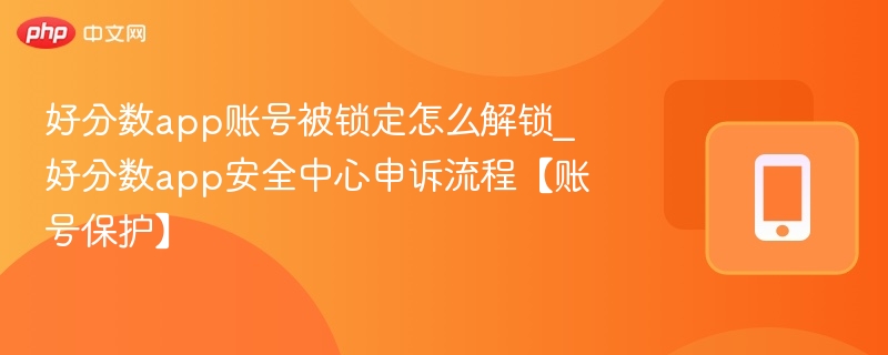 好分数app账号被锁定怎么解锁_好分数app安全中心申诉流程【账号保护】