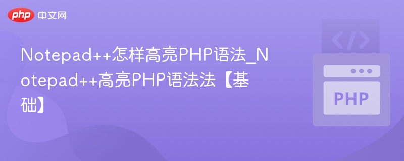 Notepad++怎样高亮PHP语法_Notepad++高亮PHP语法法【基础】