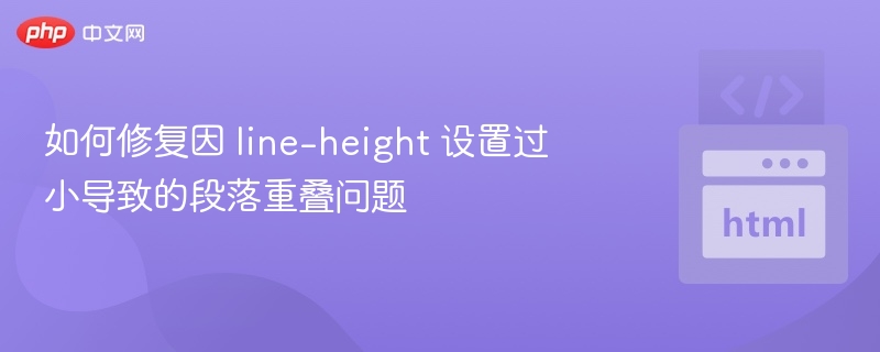 如何修复因 line-height 设置过小导致的段落重叠问题

