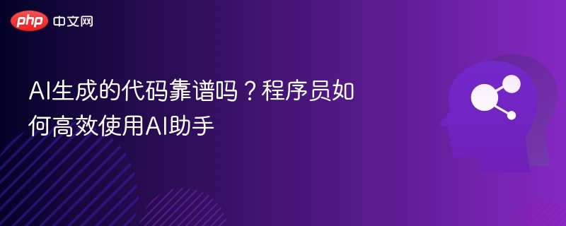 AI生成的代码靠谱吗？程序员如何高效使用AI助手