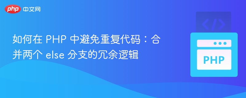 如何在 PHP 中避免重复代码:合并两个 else 分支的冗余逻辑